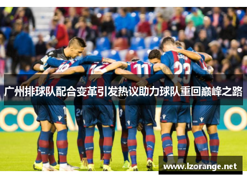 广州排球队配合变革引发热议助力球队重回巅峰之路