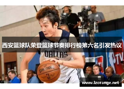西安篮球队荣登篮球节奏排行榜第六名引发热议