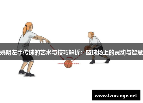 姚明左手传球的艺术与技巧解析：篮球场上的灵动与智慧